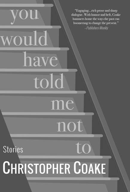 You Would Have Told Me Not To: Stories