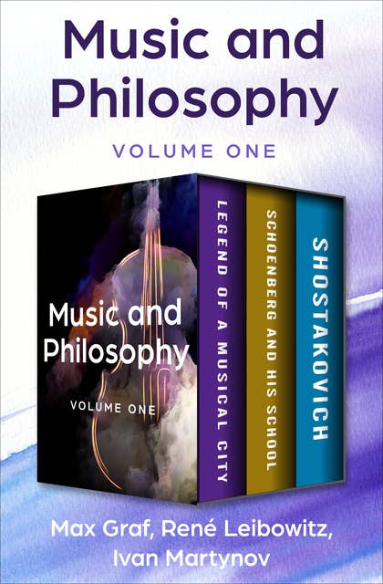 Music and Philosophy (Volume One): Legend of a Musical City, Schoenberg and His School, and Shostakovich