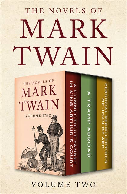 The Novels of Mark Twain Volume Two: A Connecticut Yankee in King Arthur's Court, A Tramp Abroad, and Personal Recollections of Joan of Arc