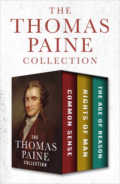 The Thomas Paine Collection: Common Sense, Rights of Man, and The Age of Reason