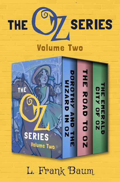 The Oz Series Volume Two: Dorothy and the Wizard in Oz, The Road to Oz, and The Emerald City of Oz
