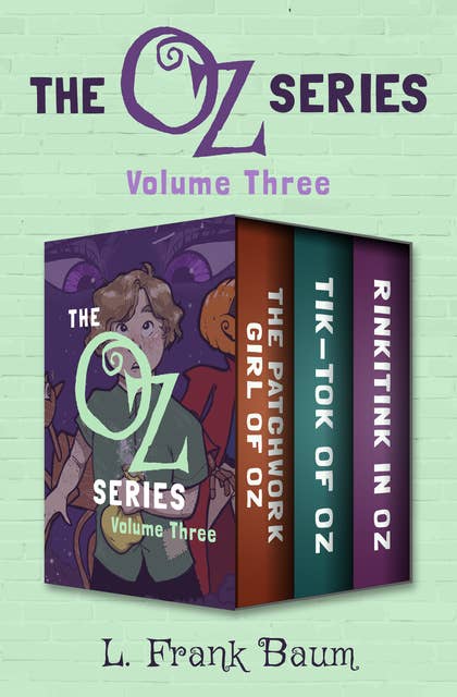 The Oz Series Volume Three: The Patchwork Girl of Oz, Tik-Tok of Oz, and Rinkitink in Oz