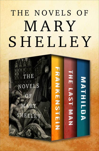 The Novels of Mary Shelley: Frankenstein, The Last Man, and Mathilda
