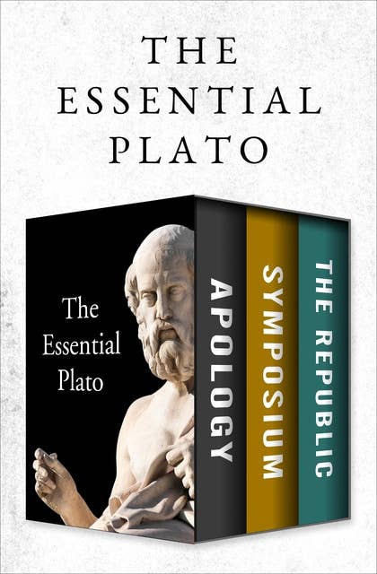 The Essential Plato: Apology, Symposium, and The Republic