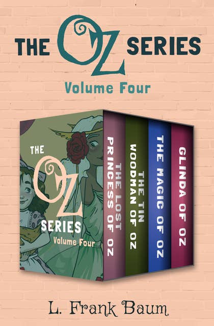 The Oz Series Volume Four: The Lost Princess of Oz, The Tin Woodman of Oz, The Magic of Oz, and Glinda of Oz