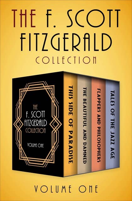 The F. Scott Fitzgerald Collection Volume One: This Side of Paradise, The Beautiful and Damned, Flappers and Philosophers, and Tales of the Jazz Age