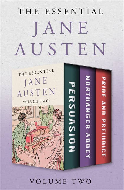 The Essential Jane Austen Volume Two: Persuasion, Northanger Abbey, and Pride and Prejudice