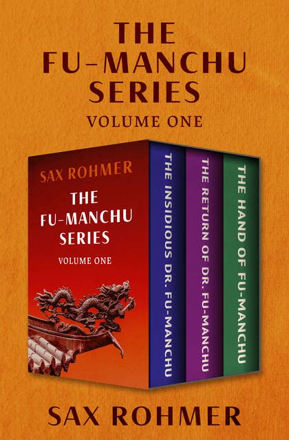 The Fu-Manchu Series (Volume One): The Insidious Dr. Fu-Manchu, The Return of Dr. Fu-Manchu, and The Hand of Fu-Manchu