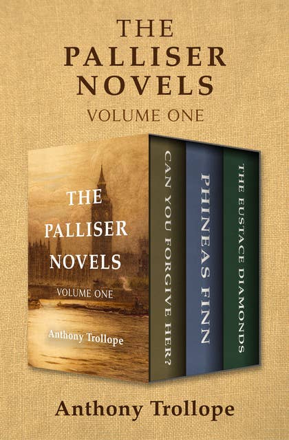 The Palliser Novels Volume One: Can You Forgive Her?, Phineas Finn, and The Eustace Diamonds