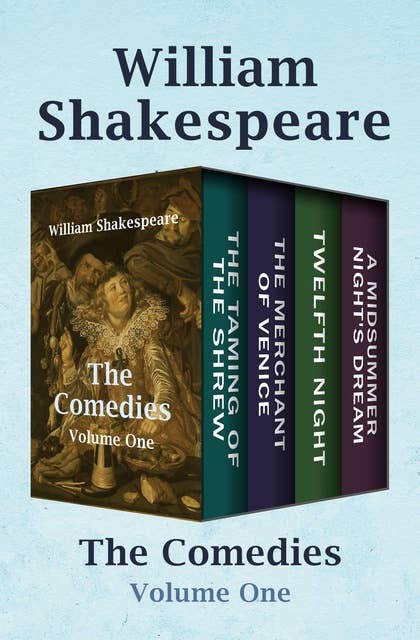 The Comedies Volume One: The Taming of the Shrew, The Merchant of Venice, Twelfth Night, and A Midsummer Night's Dream