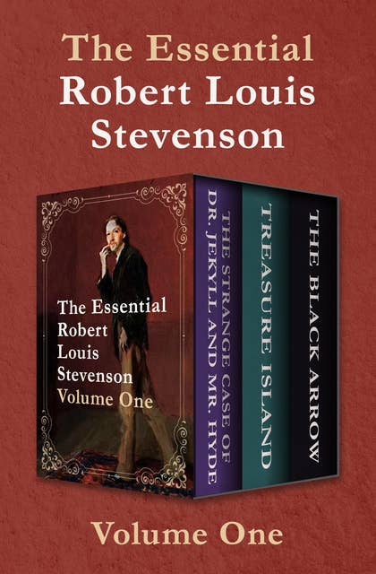 The Essential Robert Louis Stevenson Volume One: The Strange Case of Dr. Jekyll and Mr. Hyde, Treasure Island, and The Black Arrow