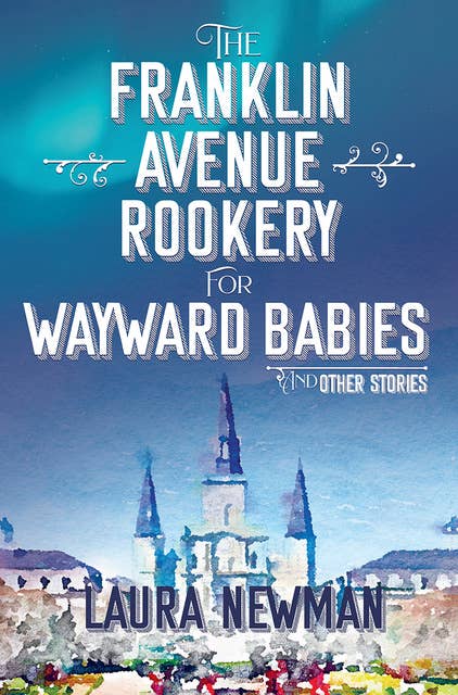 The Franklin Avenue Rookery for Wayward Babies: And Other Stories