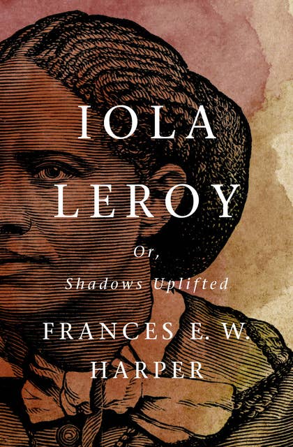 Iola Leroy: Or, Shadows Uplifted