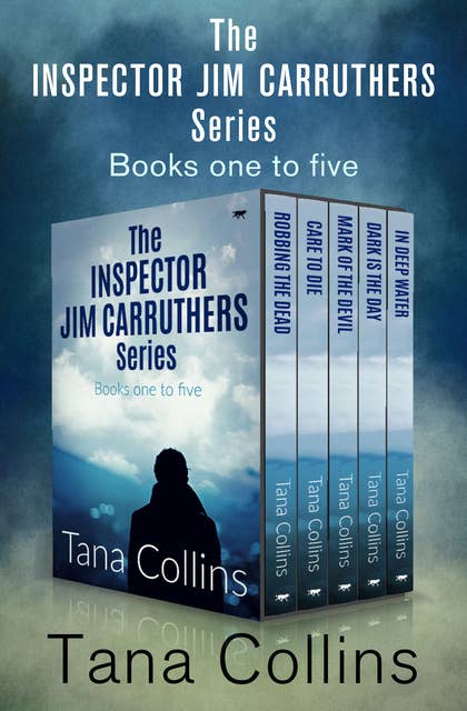 The Inspector Jim Carruthers Series Books One to Five: Robbing the Dead, Care to Die, Mark of the Devil, Dark Is the Day, and In Deep Water