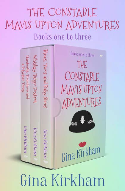 The Constable Mavis Upton Adventures Books One to Three: Handcuffs, Truncheon and a Polyester Thong; Whiskey Tango Foxtrot; and Blues, Twos and Baby Shoes