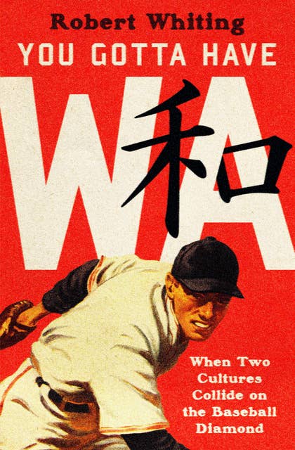 You Gotta Have Wa: When Two Cultures Collide on the Baseball Diamond