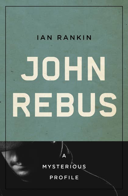 John Rebus: A Mysterious Profile by Ian Rankin