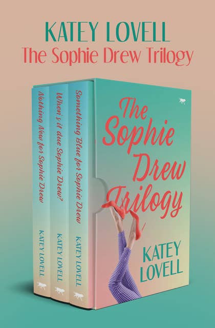 The Sophie Drew Trilogy: Nothing New for Sophie Drew; When's It Due, Sophie Drew?; and Something Blue for Sophie Drew