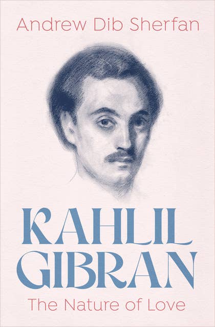 Kahlil Gibran: The Nature of Love