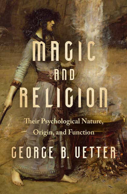 Magic and Religion: Their Psychological Nature, Origin, and Function