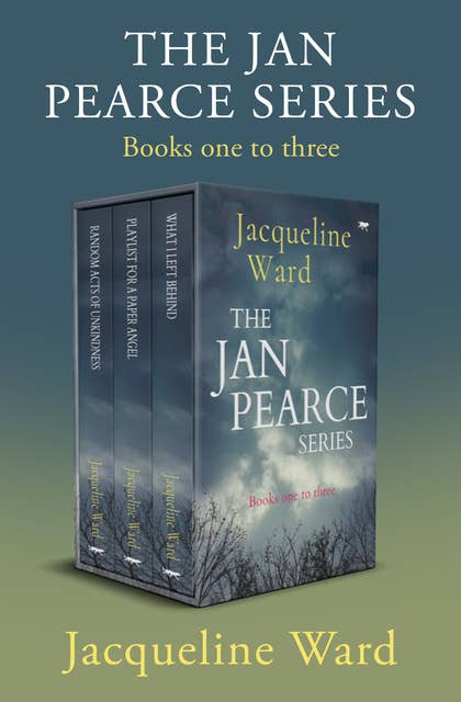 The Jan Pearce Series Books One to Three: Random Acts of Unkindness, Playlist for a Paper Angel, and What I Left Behind