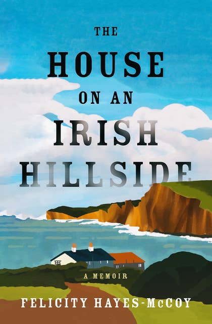 The House on an Irish Hillside: A Memoir