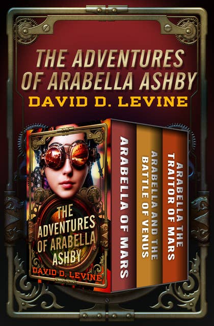 The Adventures of Arabella Ashby: Arabella of Mars, Arabella and the Battle of Venus, and Arabella the Traitor of Mars