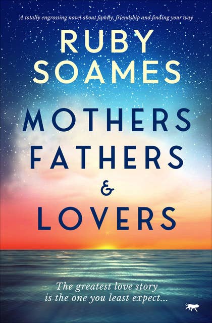 Mothers, Fathers, & Lovers: A totally engrossing novel about family, friendship and finding your way