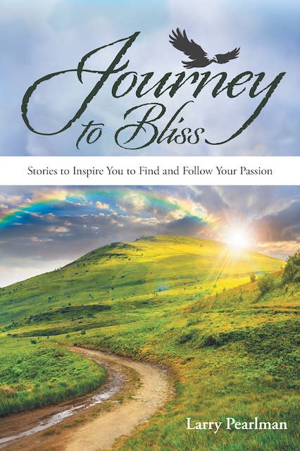 Journey to Bliss - Stories to Inspire You to Find and Follow Your Passion