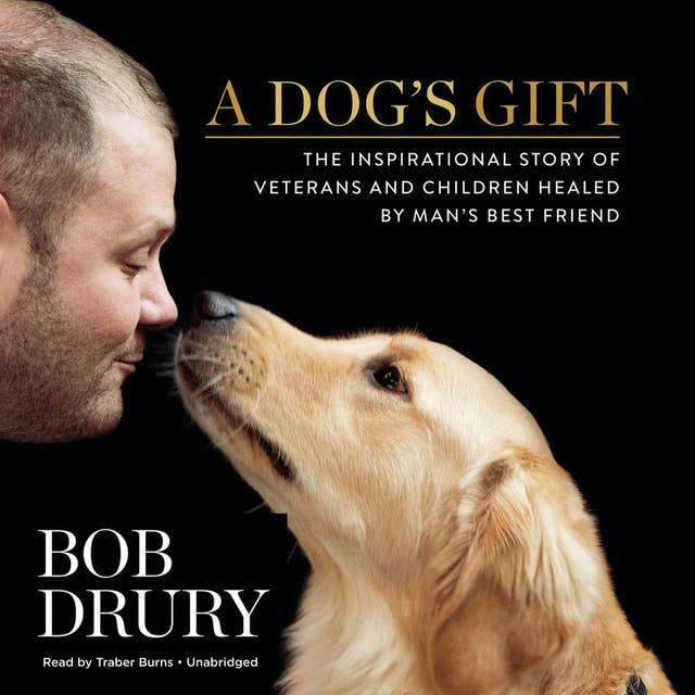 A Dog’s Gift: The Inspirational Story of Veterans and Children Healed by Man’s Best Friend