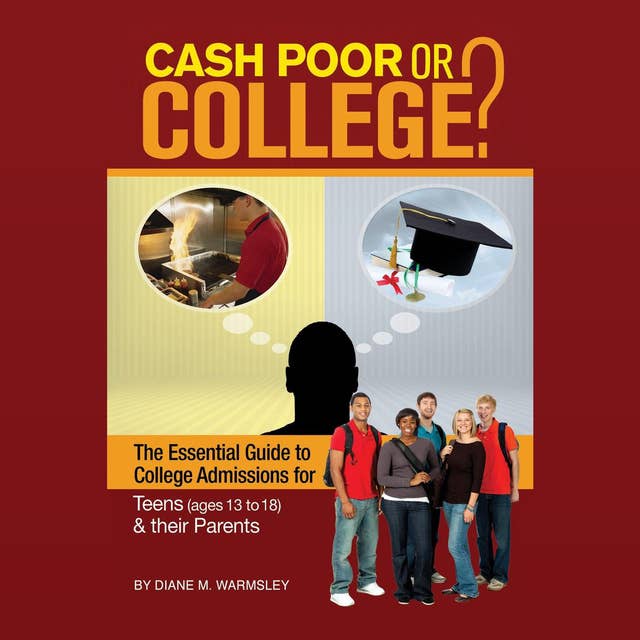Cash Poor or College?: The Essential Guide to College Admissions for Teens (ages 13 to 18) & Their Parents