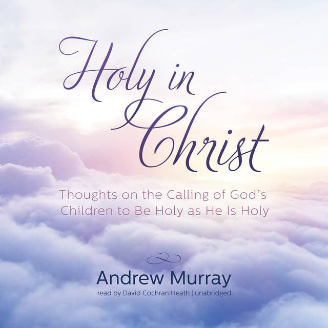Holy in Christ: Thoughts on the Calling of God’s Children to be Holy as He is Holy