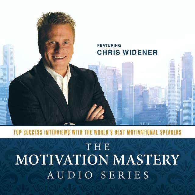The Motivation Mastery Audio Series: Top Success Interviews with the World’s Best Motivational Speakers