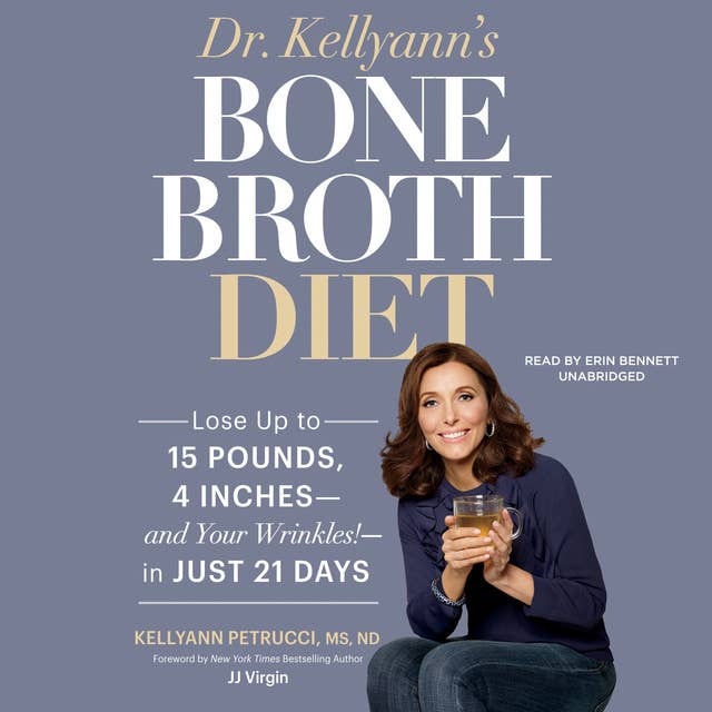 Dr. Kellyann’s Bone Broth Diet: Lose up to 15 Pounds, 4 Inches—and Your Wrinkles!—in Just 21 Days