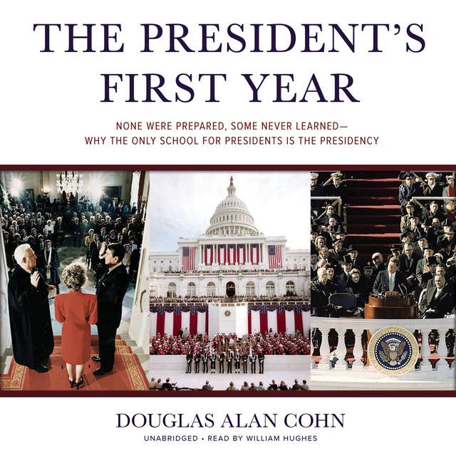 The President’s First Year: None Were Prepared, Some Never Learned—Why the Only School for Presidents Is the Presidency