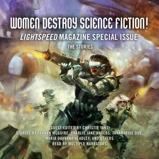 Women Destroy Science Fiction!: Lightspeed Magazine Special Issue; The Stories