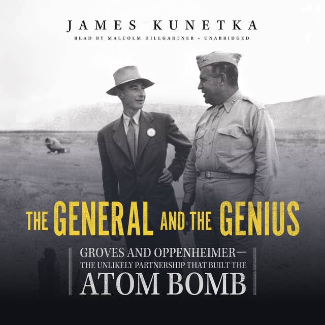 The General and the Genius: Groves and Oppenheimer—the Unlikely Partnership That Built the Atom Bomb