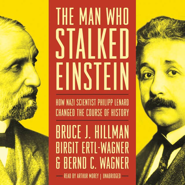 The Man Who Stalked Einstein: How Nazi Scientist Philipp Lenard Changed the Course of History