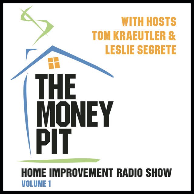 The Money Pit, Vol. 1: With Hosts Tom Kraeutler & Leslie Segrete