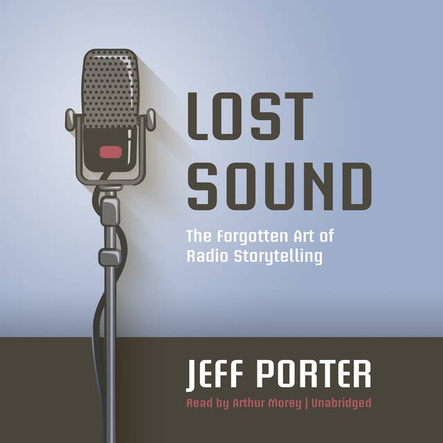 Lost Sound: The Forgotten Art of Radio Storytelling