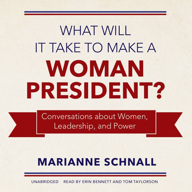 What Will It Take to Make a Woman President?: Conversations about Women, Leadership, and Power