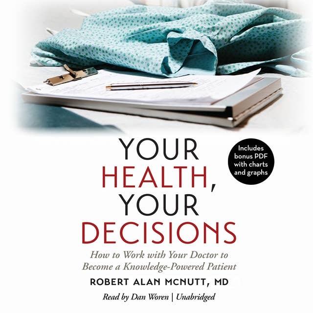 Your Health, Your Decisions: How to Work with Your Doctor to Become a Knowledge-Powered Patient