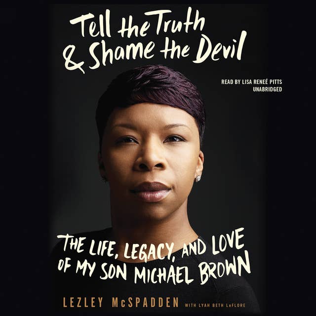 Tell the Truth & Shame the Devil: The Life, Legacy, and Love of My Son Michael Brown