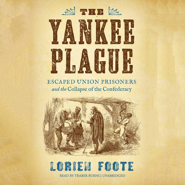 The Yankee Plague: Escaped Union Prisoners and the Collapse of the Confederacy