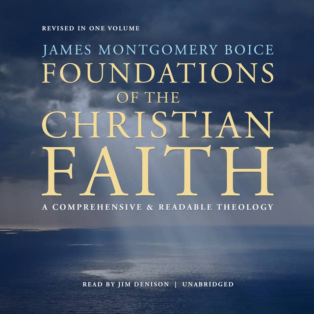 Foundations of the Christian Faith, Revised in One Volume: A Comprehensive & Readable Theology