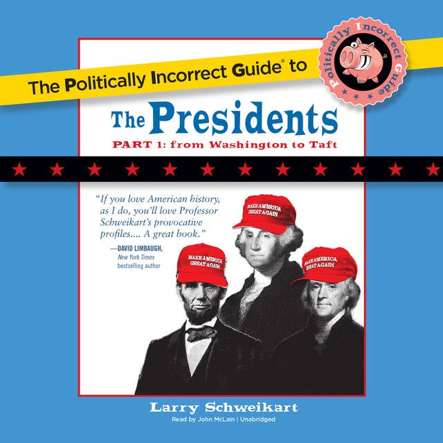 The Politically Incorrect Guide to the Presidents, Part 1: From Washington to Taft