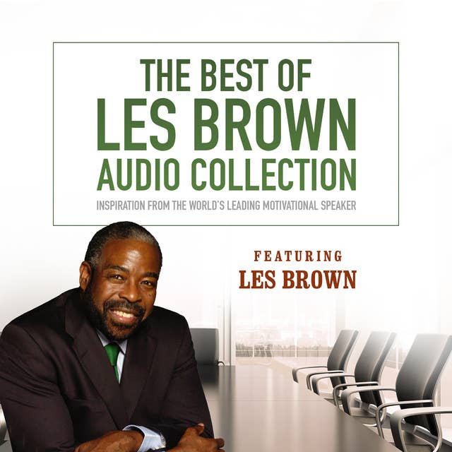 The Best of Les Brown Audio Collection: Inspiration from the World’s Leading Motivational Speaker