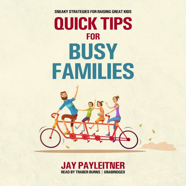 Quick Tips for Busy Families: Sneaky Strategies for Raising Great Kids