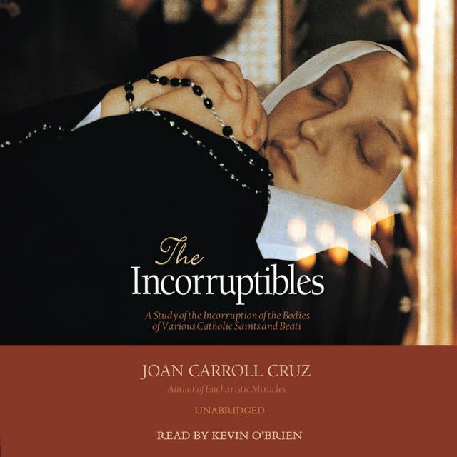The Incorruptibles: A Study of Incorruption in the Bodies of Various Saints and Beati