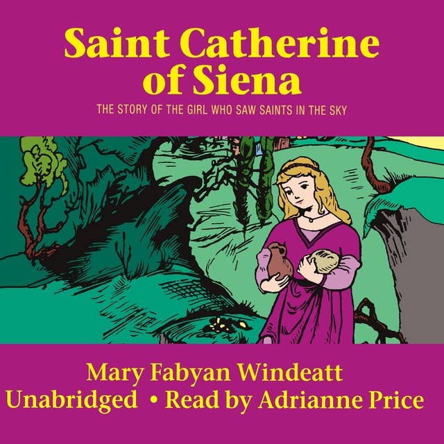 St. Catherine of Siena: The Story of the Girl Who Saw Saints in the Sky